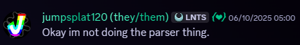 Jumpsplat120, 06/10/2025, 05:00 AM. Snippet of a Discord message. Message follows, 'Okay im not doing the parser thing.'