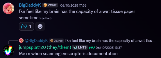 Conversation between BigDaddyK and Jumpsplat120, 06/10/2025, 05:36 PM. Snippet of a Discord message. Message follows, 'fkn feel like my brain has the capacity of a wet tissue paper sometimes.' Jumpsplat120 replies with 'Me rn when scanning emscripten's documentation'
