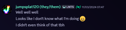 Snippet of a Discord message. Jumpsplat120, 11/03/2024, 07:47 AM. Message follows, 'Well well well'. 'Looks like I don't know what I'm doing 😄'. 'I didn't even think of that tbh'.